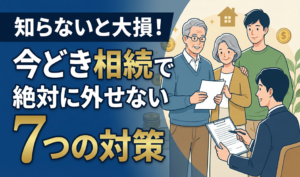 知らないと大損！今どき相続で絶対に外せない7つの対策
