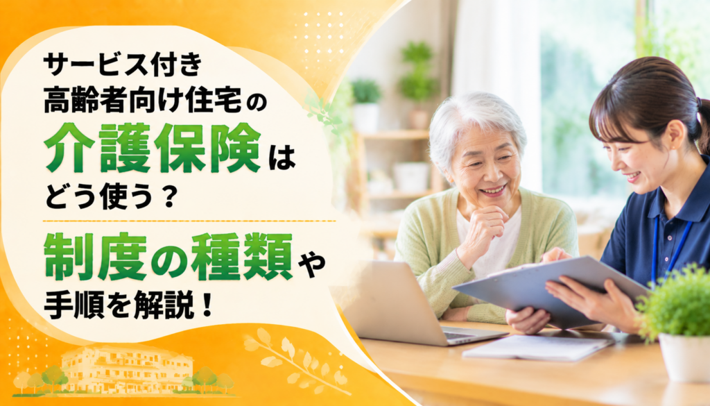 サービス付き高齢者向け住宅の介護保険はどう使う？制度の種類や手順を解説！