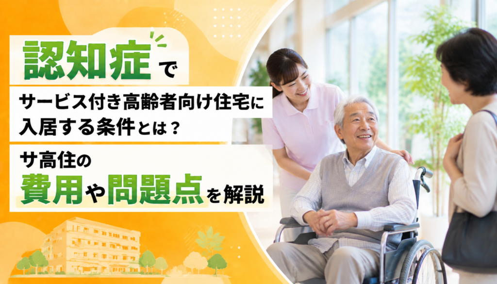 認知症でサービス付き高齢者向け住宅に入居する条件とは？サ高住の費用や問題点を解説