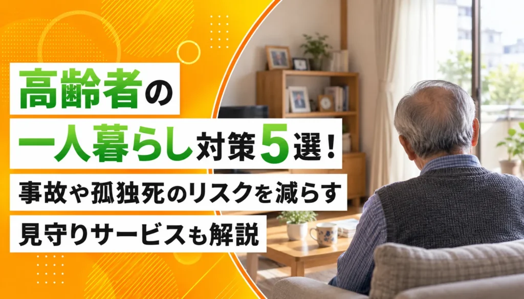 高齢者の一人暮らし対策5選！事故や孤独死のリスクを減らす見守りサービスも解説
